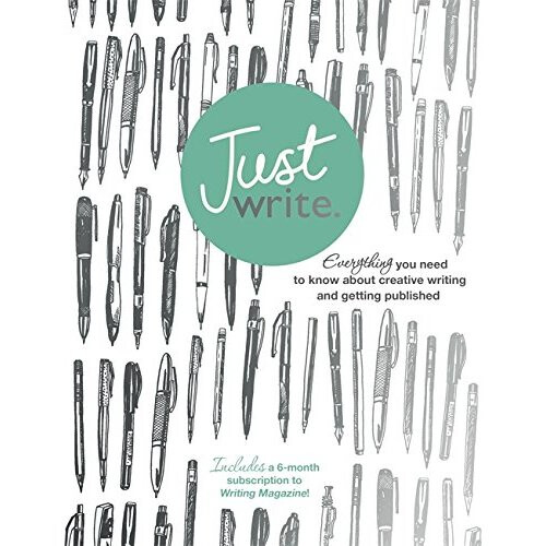 Just Write: Everything you need to know about creative writing, self-publishing and getting published (Teach Yourself)