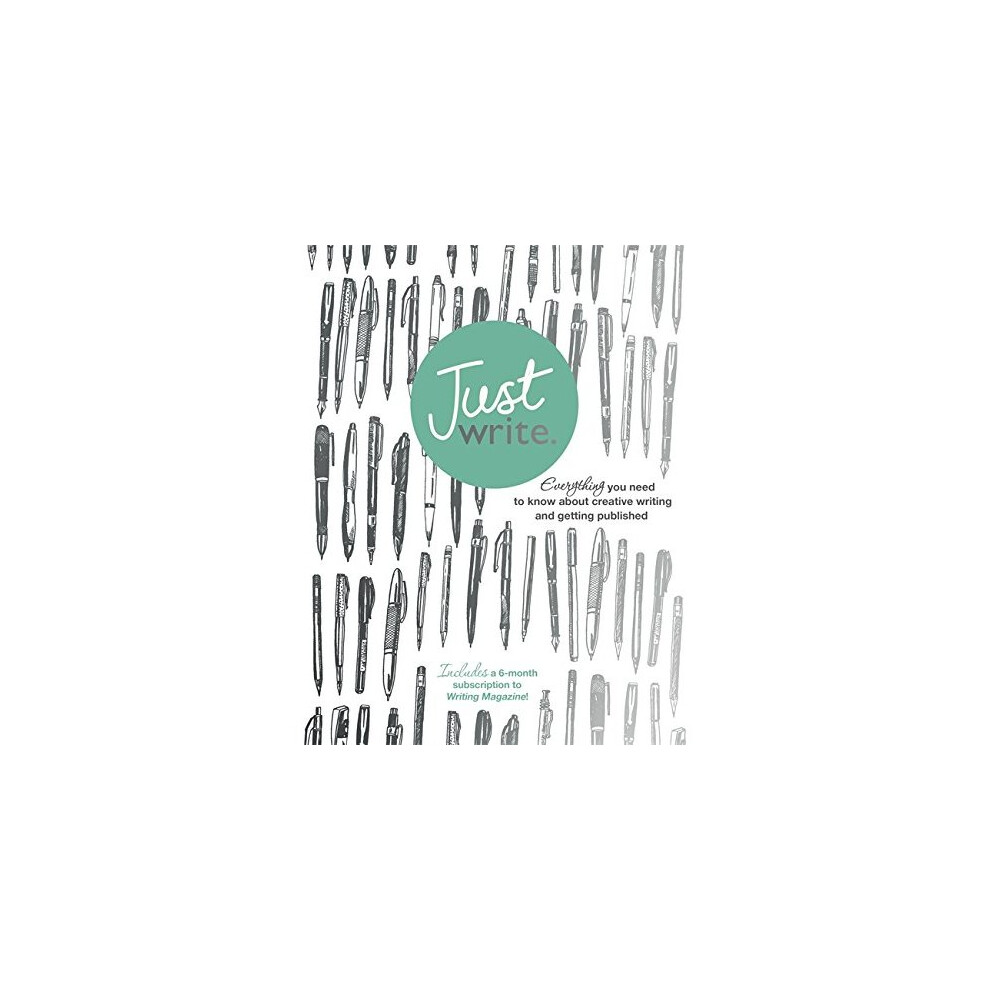 Just Write: Everything you need to know about creative writing, self-publishing and getting published (Teach Yourself)