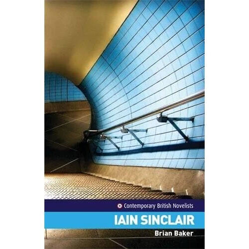 Iain Sinclair (Contemporary British Novelists)