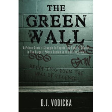 The Green Wall: The Story Of A Brave Prison Guard?S Fight Against Corruption Inside The United States? Largest Prison System