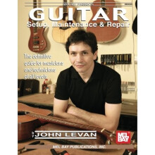 Guitar Setup, Maintenance & Repair: The Definitive Guide for Musicians & Technicians of All Levels