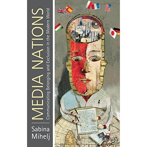 Media Nations: Communicating Belonging and Exclusion in the Modern World