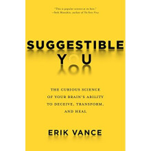 Suggestible You: Placebos. False Memories, Hypnosis and the Power of Your Astonishing Brain