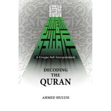 Decoding The QURAN (A Unique Sufi Interpretation)