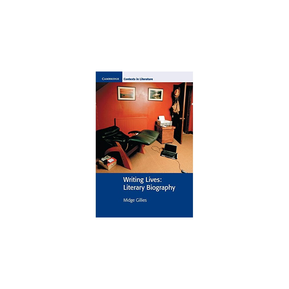 Writing Lives: Literary Biography (Cambridge Contexts in Literature)