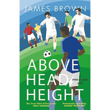Above Head Height: A Five-A-Side Life