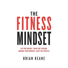 The Fitness Mindset: Eat for energy, Train for tension, Manage your mindset, Reap the results