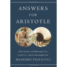 Answers for Aristotle: How Science and Philosophy Can Lead Us to A More Meaningful Life