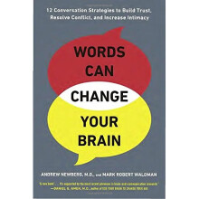 Words Can Change Your Brain: 12 Conversation Strategies to Build Trust, Resolve Conflict, and Increase Intimacy