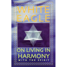 White Eagle On Living In Harmony With The Spirit :