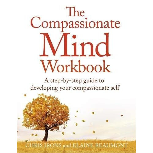 The Compassionate Mind Workbook: A step-by-step guide to developing your compassionate self