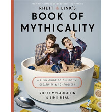 Rhett & Link's Book of Mythicality: A Field Guide to Curiosity, Creativity, and Tomfoolery