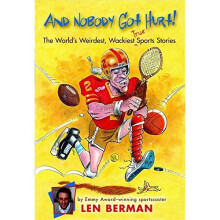 And Nobody Got Hurt: The World's Weirdest, Wackiest True Sports Stories