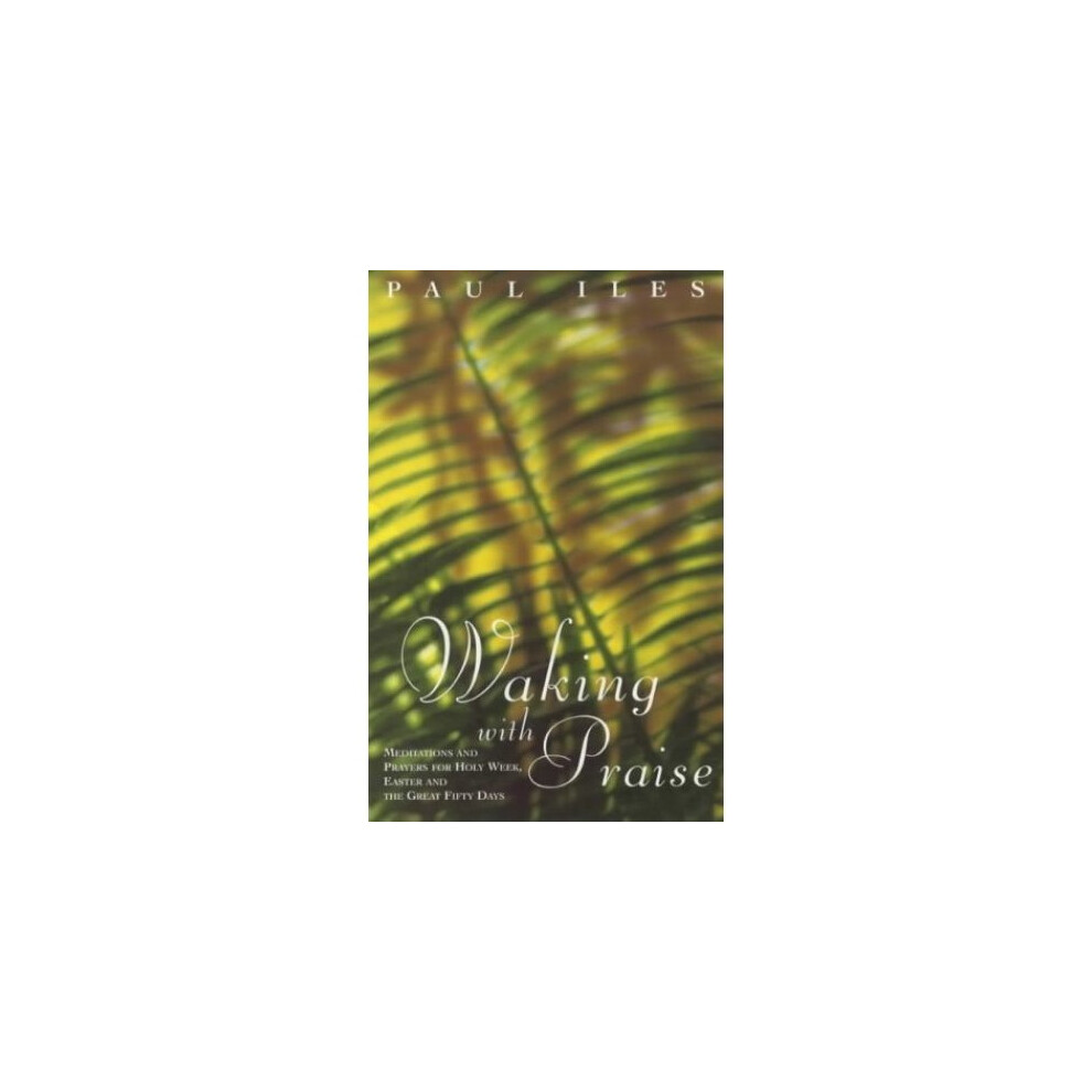 Waking with Praise: Meditations and Prayers for Holy Week, Easter and the Great 50 Days