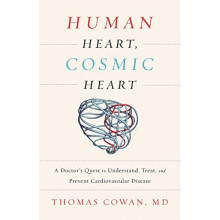 Human Heart, Cosmic Heart: A Doctor s Quest to Understand, Treat, and Prevent Cardiovascular Disease