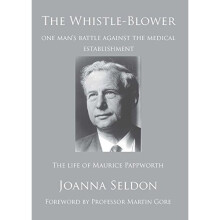 The Whistle Blower: The Life of Maurice Pappworth: the Story of One Man's Battle Against the Medical Establishment