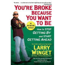 You're Broke Because You Want to Be : How to Stop Getting By and Start Getting Ahead