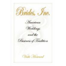Brides, Inc.: American Weddings and the Business of Tradition