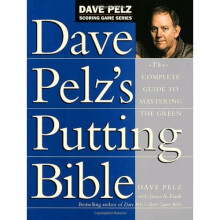 Dave Pelz's Putting Bible: The Complete Guide to Mastering the Green (Dave Pelz Scoring Game)