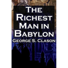 The Richest Man in Babylon: George S. Clason's Bestselling Guide to Financial Success: Saving Money and Putting It to Work for You