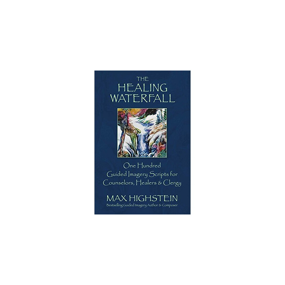 The Healing Waterfall: 100 Guided Imagery Scripts for Counselors, Healers & Clergy