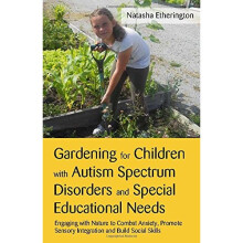 Gardening for Children With Autism Spectrum Disorders and Special Educational Needs: Engaging With Nature to Combat Anxiety, Promote Sensory Integ...
