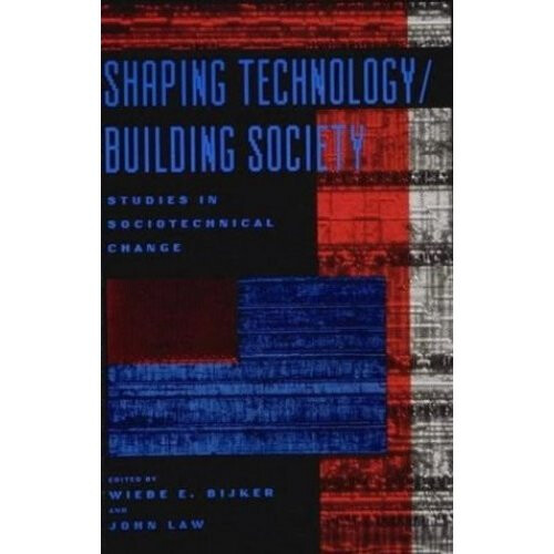 Shaping Technology/Building Society: Studies in Sociotechnical Change (Inside Technology)