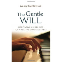 The Gentle Will: Meditative Guidelines for Creative Consciousness