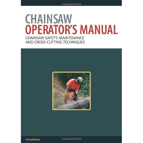 Chainsaw Operator's Manual: Chainsaw Safety, Maintenance and Cross-cutting Techniques