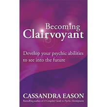 Becoming Clairvoyant: Develop your psychic abilities to see into the future