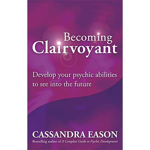 Becoming Clairvoyant: Develop your psychic abilities to see into the future