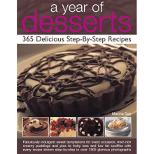 A Year of Desserts: 365 Delicious Step-by-Step Recipes: Fabulously Indulgent Sweet Temptations for Every Occasion, from Rich Creamy Puddings and P...