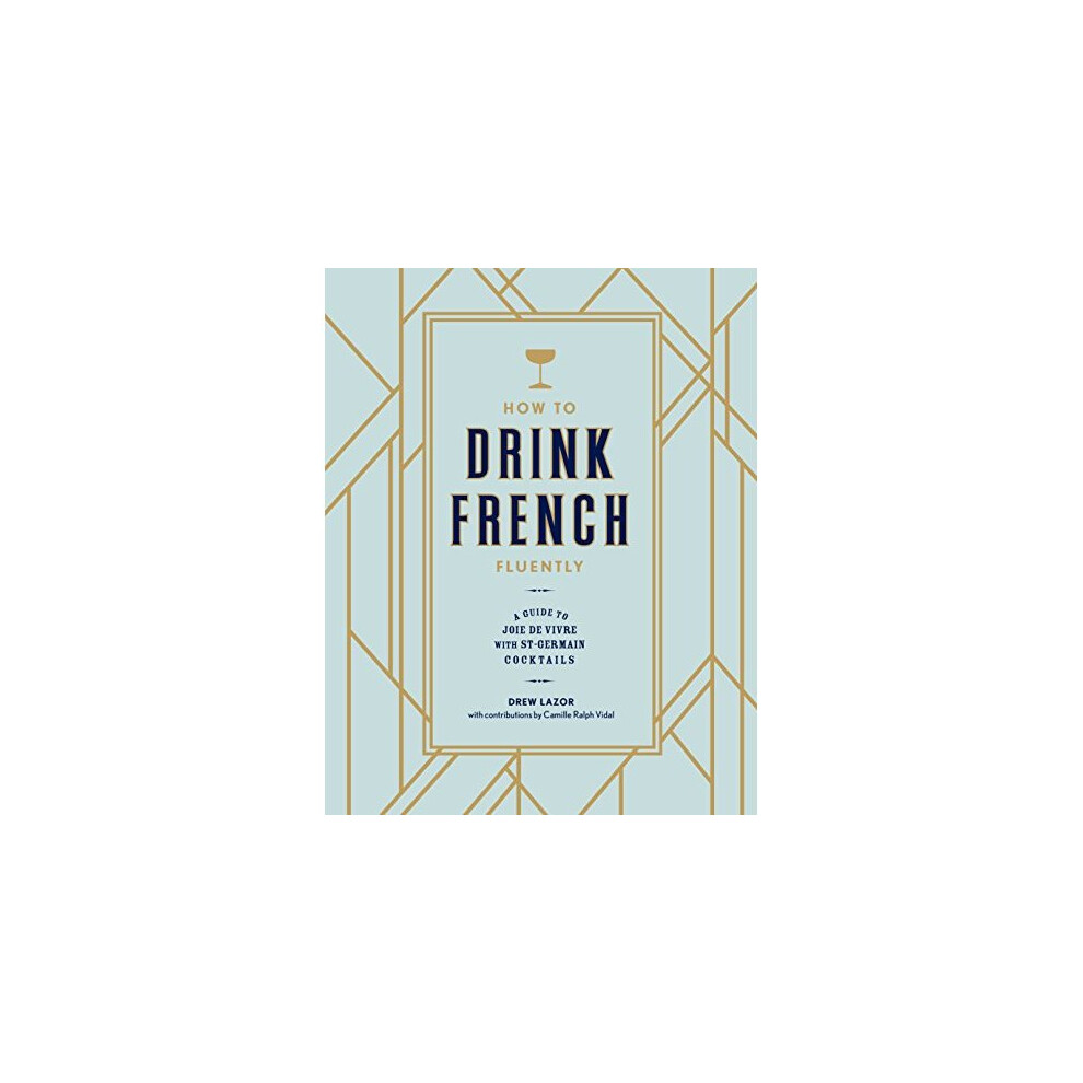 How to Drink French Fluently: A Guide to Joie De Vivre with St-Germain Cocktails
