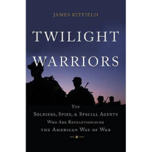 Twilight Warriors: The Soldiers, Spies, and Special Agents Who Are Revolutionizing the American Way of War
