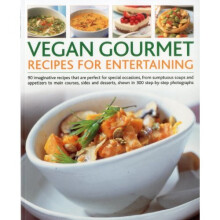 Vegan Gourmet Recipes for Entertaining: 90 Imaginative Recipes That are Perfect for Special Occasions, from Sumptuous Soups and Appetizers to Main...