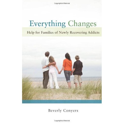 Everything Changes: Help for Families of Newly Recovering Addicts