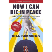 Now I Can Die in Peace: How the Sports Guy Found Salvation Thanks to the World Champion (Twice!) Red Sox