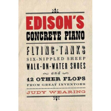 Edison's Concrete Piano: Flying Tanks, Six-Nippled Sheep, Walk-On-Water Shoes, and 12 Other Flops from Great Inventors