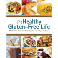 Healthy Gluten-Free Life, The : 200 Delicious Gluten-Free, Dairy-Free, Soy-Free and Egg-Free Recipes!