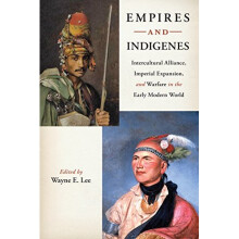 Empires and Indigenes: Intercultural Alliance, Imperial Expansion, and Warfare in the Early Modern World (Warfare and Culture)