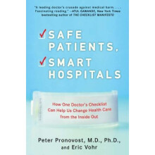Safe Patients, Smart Hospitals: How One Doctor's Checklist Can Help Us Change Health Care from the Inside Out