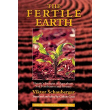 The Fertile Earth: Nature's Energies in Agriculture, Soil Fertilisation and Forestry (Schauberger's Eco-technology)