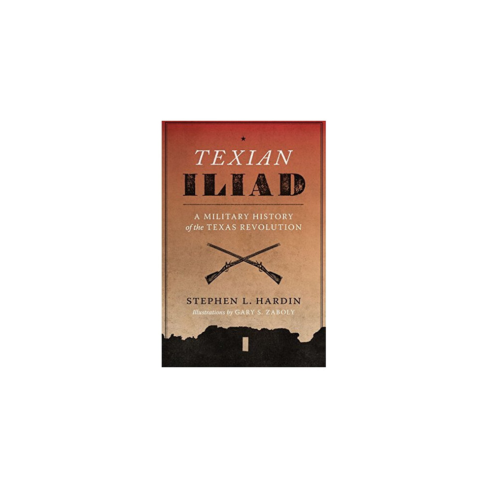 Texian Iliad: A Military History of the Texas Revolution, 1835-1836 (Texas Classics)
