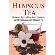 Hibiscus Tea: Naturally Reduce High Blood Pressure and Hypertension with Hibiscus Tea (Essential Oils, aromatherapy, alternative cures, holistic c...