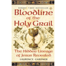 Bloodline of the Holy Grail: The Hidden Lineage of Jesus Revealed