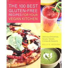 The 100 Best Gluten-Free Recipes for Your Vegan Kitchen: Delicious Smoothies, Soups, Salads, Entrees, and Desserts
