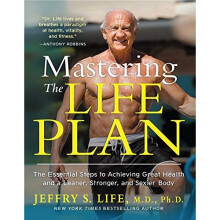 Mastering the Life Plan: The Essential Steps to Achieving Great Health and a Leaner, Stronger, and Sexier Body