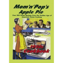 MOM 'N' POP'S APPLE PIE 1950S COOKBOOK : Over 300 Great Recipes from the Golden Age of American Home Cooking