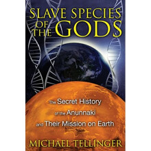 Slave Species of the Gods: The Secret History of the Anunnaki and Their Mission on Earth