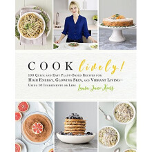 Cook Lively!: 100 Quick and Easy Plant-Based Recipes for High Energy, Glowing Skin, and Vibrant Living ? Using 10 Ingredients or Less